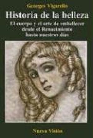 HISTORIA DE LA BELLEZA: EL CUERPO Y EL ARTE DE EMBELLECER DESDE E L RENACIMIENTO HASTA NUESTROS DIAS | 9789506025007 | VIGARELLO, GEORGES