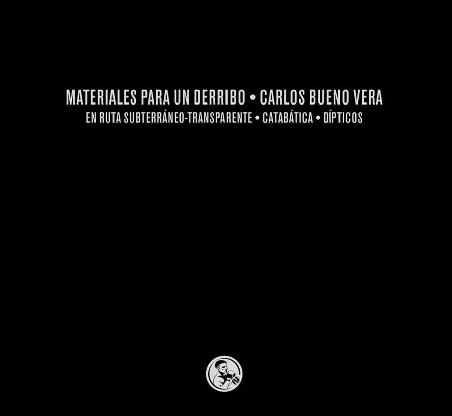 MATERIALES PARA UN DERRIBO: TRES LIBROS EN RUTA SUBTERRÁNEO-TRANSPARENTE / CATAB | 9788495291615 | BUENO VERA, CARLOS