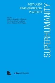 SUPERHUMANITY.  POST-LABOR, PSYCHOPATHOLOGY, PLAST | 9781945150968 | IGOR BRAGADO & MILES GERTLER; HONG SUNGOOK ARISA EMA 