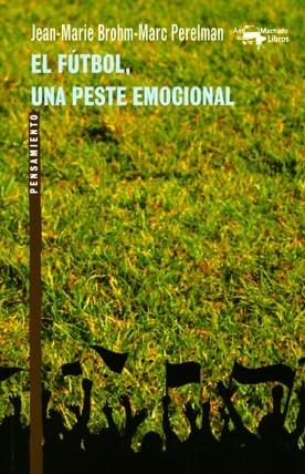 EL FÚTBOL, UNA PESTE EMOCIONAL | 9788477748175 | BROHM, JEAN-MARIE/PERELMAN, MARC