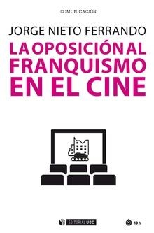 LA OPOSICIÓN AL FRANQUISMO EN EL CINE | 9788491802303 | JORGE NIETO FERRANDO