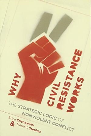 WHY CIVIL RESISTANCE WORKS: THE STRATEGIC LOGIC OF NONVIOLENT CONFLICT (PAPERBACK) | 9780231156837 | ERICA CHENOWETH, MARIA STEPHAN