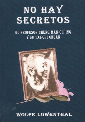 NO HAY SECRETOS. EL PROFESOR CHENG MAN-CHING Y SU TAI-CHI CHÜAN | 9788492128013 | WOLFE LOWENTHAL