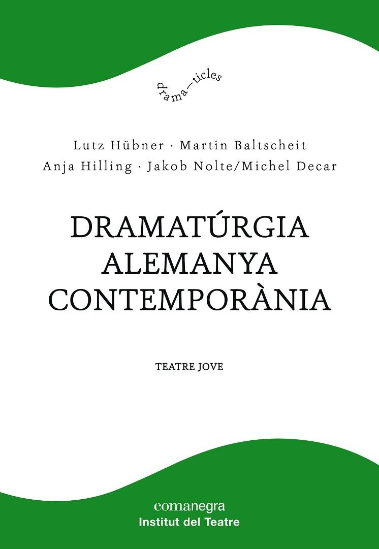 DRAMATÚRGIA ALEMANYA CONTEMPORÀNIA | 9788417188610 | HÜBNER, LUTZ/BALTSCHEIT, MARTIN/HILLING, ANJA/NOLTE, JAKOB/DECAR, MICHEL