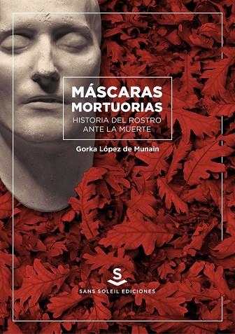 MÁSCARAS MORTUORIAS. HISTORIA DEL ROSTRO ANTE LA MUERTE | 9788494735493 | LÓPEZ DE MUNAIN ITURROSPE, GORKA