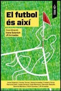 EL FUTBOL ÉS AIXÍ | 9788494609497 | IRENE SOLANICH (COORD.) / JR ARMADÀS I ALTRES