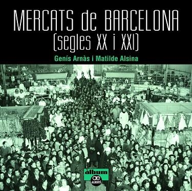 MERCATS DE BARCELONA. SEGLES XX I XXI | 9788472461659 | ARNÀS, GENÍS/ ALSINA, MATILDE