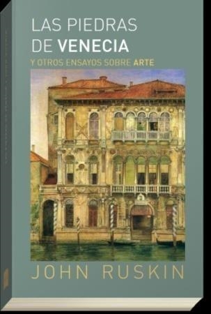 LAS PIEDRAS DE VENECIA Y OTROS ENSAYOS SOBRE ARTE | 9788494513763 | RUSKIN, JOHN