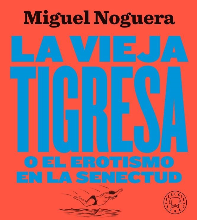 LA VIEJA TIGRESA O EL EROTISMO EN LA SENECTUD. NUEVA EDICIÓN EN GRAN FORMATO | 9788417552084 | NOGUERA, MIGUEL