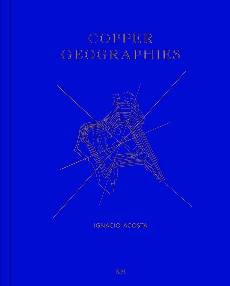 COPPER GEOGRAPHIES | 9788417047566 | ACOSTA, IGNACIO