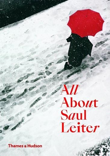 ALL ABOUT SAUL LEITER | 9780500294536 | MARGIT ERB (TEXTS), PAULINE VERMARE (TEXTS), MOTOYUKI SHIBATA (TEXTS) SAUL LEITER (AUTHOR)