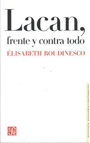 LACAN, FRENTE Y CONTRA TODO. | 9789505579211 | ROUDINESCO, ELISABETH