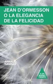 JEAN D'ORMESSON O LA ELEGANCIA DE LA FELICIDAD | 9788494979606 | RAMSAY, ARNAUD