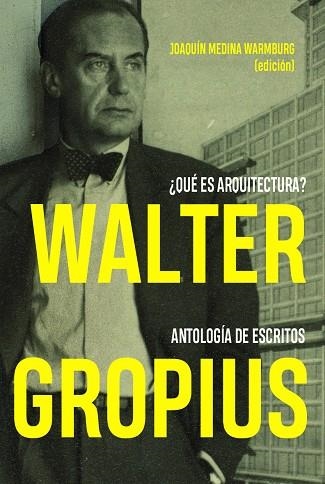 WALTER GROPIUS ¿QUÉ ES ARQUITECTURA? ANTOLOGÍA DE ESCRITOS | 9788494606694 | MEDINA WARMBURG, JOAQUÍN