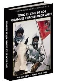 TODO EL CINE SOBRE LOS GRANDES HÉROES MEDIEVALES | 9788494679070 | PÉREZ NIÑO, TOMÁS/MENA, JOSÉ LUIS