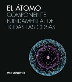 ATOMO. COMPONENTE FUNDAMENTAL DE TODAS LAS COSAS | 9788446046943 | JACK CHALLONER