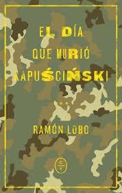 EL DÍA QUE MURIÓ KAPUSCINSKI | 9788494913143 | LOBO, RAMÓN