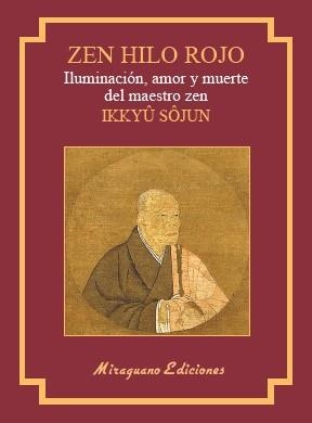 ZEN HILO ROJO. ILUMINACIÓN, AMOR Y MUERTE DEL MAESTRO ZEN IKKUYU SOJUN | 9788478134786 | SHOJUN, IKKUYU