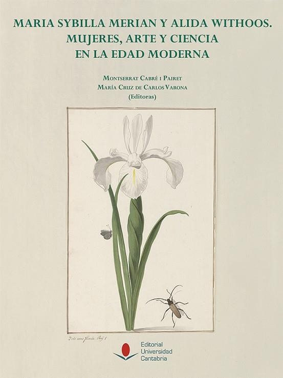 MARIA SYBILLA MERIAN Y ALIDA WITHOOS: MUJERES, ARTE Y CIENCIA EN LA EDAD MODERNA | 9788481028683 | CABRÉ PAIRET, MONTSERRAT/DE CARLOS VARONA, MARÍA CRUZ/CHERRY, PETER/REMOND, JAYA/PARDO-TOMÁS, JOSÉ/G