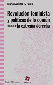 REVOLUCION FEMINISTA Y POLITICAS DE LO COMUN FRENTE A LA EXTREMA DERECHA | 9788498888829 | RODRIGUEZ PALOP, MARIA EUGENIA