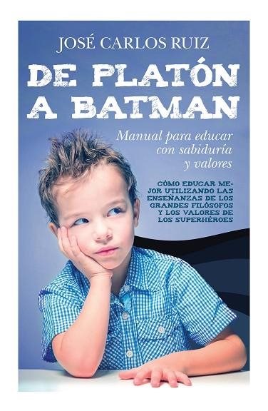 DE PLATÓN A BATMAN: MANUAL PARA EDUCAR CON SABIDURÍA Y VALORES | 9788415943570 | RUIZ SÁNCHEZ, JOSÉ CARLOS