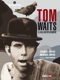 TOM WAITS, EL AULLIDO DE LA NOCHE | 9788494828546 | LÓPEZ, MIGUEL/LÓPEZ, ISABEL