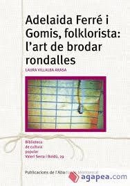 ADELAIDA FERRÉ I GOMIS, FOLKLORISTA: L'ART DE BRODAR RONDALLES | 9788491910497 | VILLALBA ARASA, LAURA