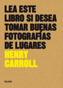 LEA ESTE LIBRO SI DESEA TOMAR BUENAS FOTOGRAFÍAS DE LUGARES | 9788416965137 | CARROLL, HENRY