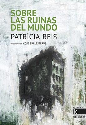 SOBRE LAS RUINAS DEL MUNDO | 9788416721344 | REIS, PATRÍCIA