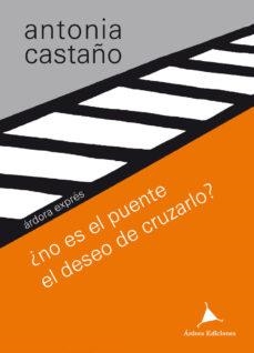 ¿NO ES EL PUENTE EL DESEO DE CRUZARLO? | 9788488020642 | CASTAÑO, ANTONIA