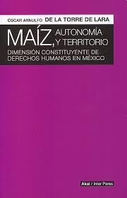 MAIZ, AUTONOMIA Y TERRITORIO | 9786078683024 | ÓSCAR ARNULFO DE LA TORRE DE LARA