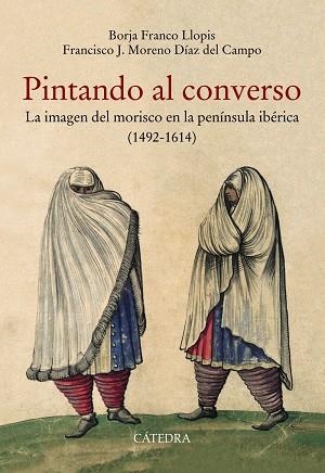 PINTANDO AL CONVERSO | 9788437640365 | FRANCO LLOPIS, BORJA/MORENO DÍAZ DEL CAMPO, FRANCISCO J.