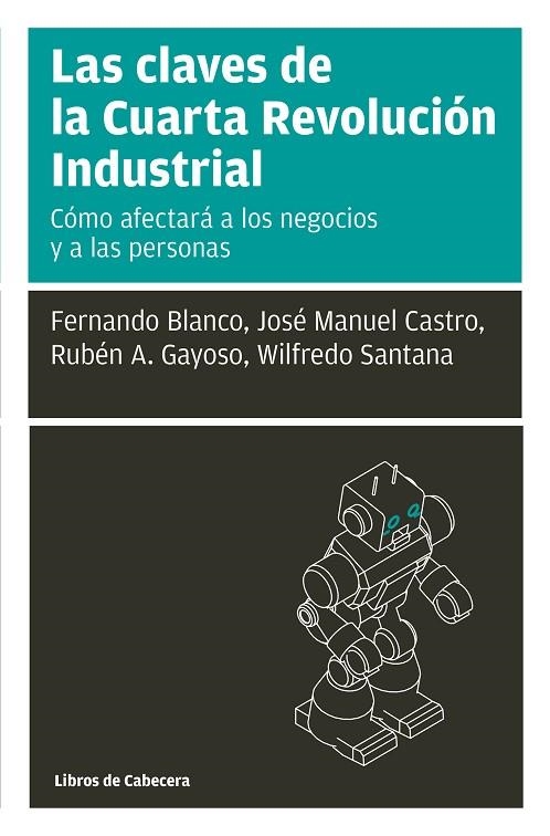 LAS CLAVES DE LA CUARTA REVOLUCIÓN INDUSTRIAL | 9788494907982 | CASTRO PÉREZ, JOSÉ MANUEL/GAYOSO TABOADA, RUBÉN A./BLANCO SILVA, FERNANDO/SANTANA, WILFREDO