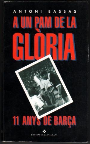 A UN PAM DE LA GLORIA - 11 ANYS DE BARÇA - A.BASSAS - EN CATALAN - FOTOGRAFIAS | 9788474105698 | BASSAS, ANTONI