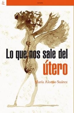 LO QUE NOS SALE DEL ÚTERO | 9788472909533 | ALONSO SUÁREZ, MARÍA