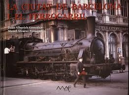 LA CIUTAT DE BARCELONA I EL FERROCARRIL | 9788486758431 | ALBERICH GONZALEZ, JOAN-ALVAREZ FERNANDEZ, MANEL