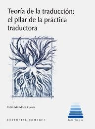 TEORÍA DE LA TRADUCCIÓN: EL PILAR DE LA PRÁCTICA TRADUCTORA | 9788490458167 | MENDOZA GARCÍA, INMACULADA