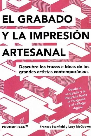 GRABADO E IMPRESIÓN ARTESANAL - DESCUBRE LOS TRUCOS DE LOS GRANDES ARTISTAS CONT | 9788417412579 | STANFIELD, FRANCES/MCGEOWN, LUCY