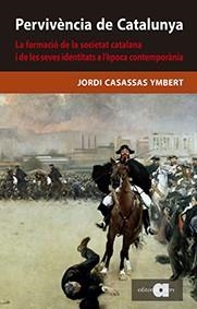 PERVIVÈNCIA DE CATALUNYA. LA FORMACIÓ DE LA SOCIETAT CATALANA I LES SEVES IDENTI | 9788416260836 | CASASSAS YMBERT, JORDI