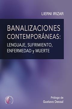 BANALIZACIONES CONTEMPORÁNEAS: LENGUAJE, SUFRIMIENTO, ENFERMEDAD Y MUERTE | 9788416809806 | IRIZAR LAZPIUR, LIERNI