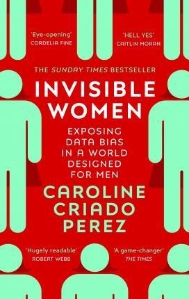 INVISIBLE WOMEN : EXPOSING DATA BIAS IN A WORLD DESIGNED FOR MEN | 9781784706289 | CRIADO-PEREZ, CAROLINE