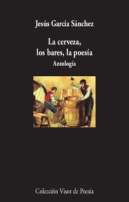 LA CERVEZA, LOS BARES, LA POESÍA | 9788498954005 | GARCÍA SÁNCHEZ, JESÚS