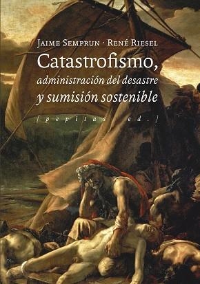 CATASTROFISMO, ADMINISTRACIÓN DEL DESASTRE Y SUMISIÓN SOSTENIBLE | 9788417386580 | RIESEL, RENÉ/SEMPRUN, JAIME