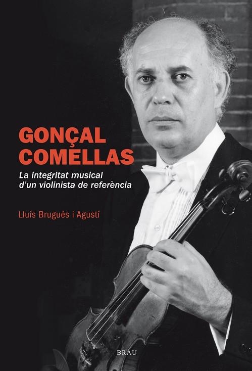 GONÇAL COMELLAS. LA INTEGRITAT D'UN VIOLINISTA DE REFERÈNCIA | 9788415885955 | BRUGUÉS AGUSTÍ, LLUÍS