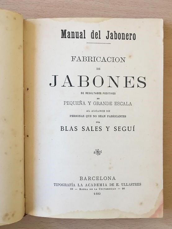 MANUAL DEL JABONERO. FABRICACIÓN DE JABONES DE RESULTADOS POSITIVOS EN PEQUEÑA Y GRANDE ESCALA  | 9999900004755 | SALES Y SEGUI, BLAS