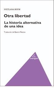 OTRA LIBERTAD. LA HISTORIA ALTERNATIVA DE UNA IDEA | 9788494874093 | BOYM, SVETLANA