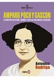 AMPARO POCH Y GASCÓN. LA VIDA POR LOS OTROS. GUERRA Y EXILIO DE UNA MÉDICA LIBER | 9788494828591 | RODRIGO, ANTONINA