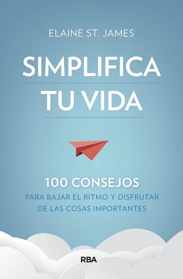 SIMPLIFICA TU VIDA. 100 CONSEJOS PARA BAJAR EL RITMO Y DISFRUTAR DE LAS COSAS IM | 9788491875536 | ST. JAMES ELAINE