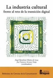 LA INDUSTRIA CULTURAL FRENTE AL RETO DE LA TRANSICIÓN DIGITAL. | 9788470748561