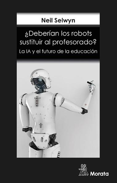 ¿DEBERÍAN LOS ROBOTS SUSTITUIR AL PROFESORADO? LA IA Y EL FUTURO DE LA EDUCACIÓN | 9788418381140 | SELWYN, NEIL